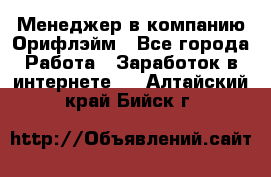 Менеджер в компанию Орифлэйм - Все города Работа » Заработок в интернете   . Алтайский край,Бийск г.